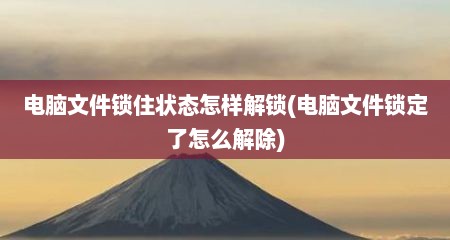 电脑文件锁住状态怎样解锁(电脑文件锁定了怎么解除)