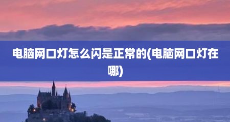 电脑网口灯怎么闪是正常的(电脑网口灯在哪)