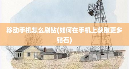移动手机怎么刷钻(如何在手机上获取更多钻石)