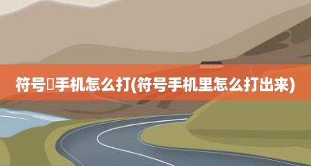 符号゜手机怎么打(符号手机里怎么打出来)