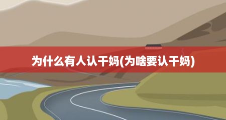 为什么有人认干妈(为啥要认干妈)