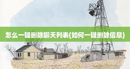 怎么一键删除聊天列表(如何一键删除信息)