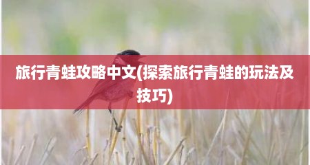 旅行青蛙攻略中文(探索旅行青蛙的玩法及技巧)