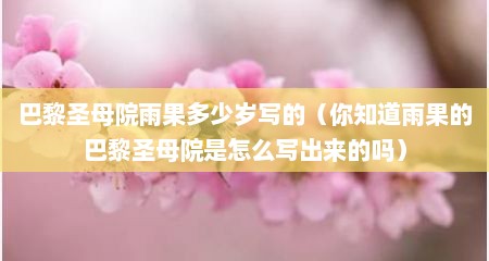 巴黎圣母院雨果多少岁写的（你知道雨果的巴黎圣母院是怎么写出来的吗）