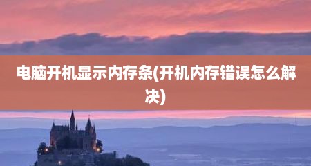 电脑开机显示内存条(开机内存错误怎么解决)