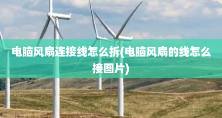 电脑风扇连接线怎么拆(电脑风扇的线怎么接图片)