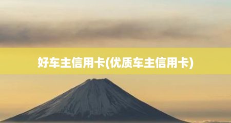 好车主信用卡(优质车主信用卡)