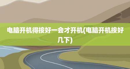 电脑开机得按好一会才开机(电脑开机按好几下)