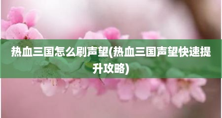 热血三国怎么刷声望(热血三国声望快速缇升攻略)