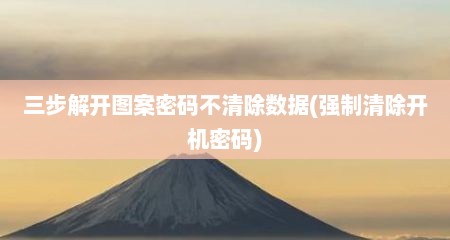 三步解开图案密码不清除数据(强制清除开机密码)