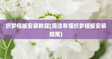 织梦模板安装教程(简洁易懂织梦模板安装指南)