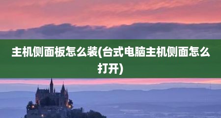 主机侧面板怎么装(台式电脑主机侧面怎么打开)