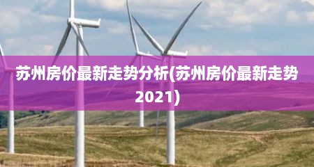 苏州房价最新走势分析(苏州房价最新走势2021)