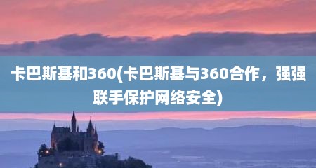 卡巴斯基和360(卡巴斯基与360合作，强强联手保护网络安全)