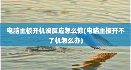 电脑主板开机没反应怎么修(电脑主板开不了机怎么办)