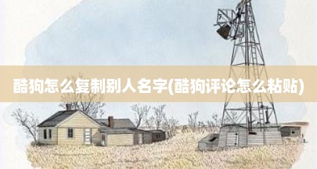 酷狗怎么复制别人名字(酷狗评论怎么粘贴)