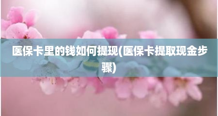 医保卡里的钱如何提现(医保卡提取现金步骤)