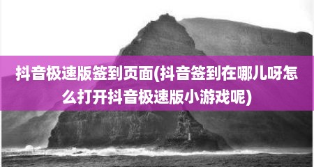 抖音极速版签到页面(抖音签到在哪儿呀怎么打开抖音极速版小游戏呢)