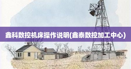 鑫科数控机床操作说明(鑫泰数控加工中心)