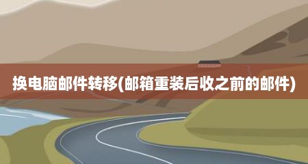 换电脑邮件转移(邮箱重装后收之前的邮件)