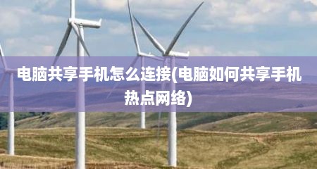 电脑共享手机怎么连接(电脑如何共享手机热点网络)