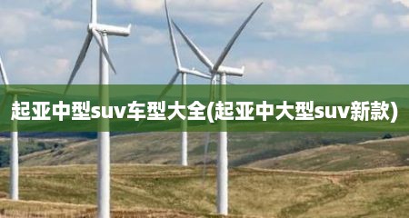 起亚中型suv车型大全(起亚中大型suv新款)