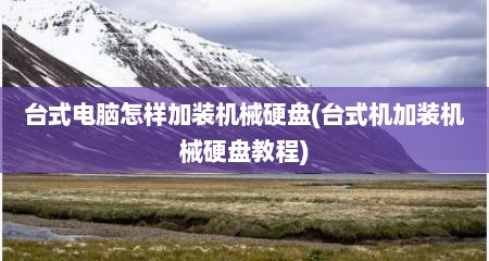 台式电脑怎样加装机械硬盘(台式机加装机械硬盘教程)