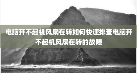 电脑开不起机风扇在转如何快速排查电脑开不起机风扇在转的故障