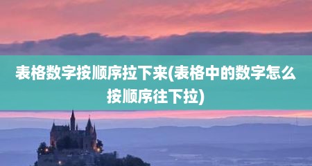 表格数字按顺序拉下来(表格中的数字怎么按顺序往下拉)