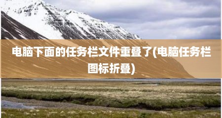电脑下面的任务栏文件重叠了(电脑任务栏图标折叠)