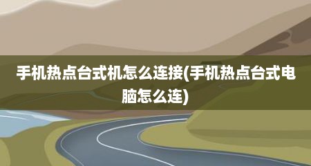 手机热点台式机怎么连接(手机热点台式电脑怎么连)