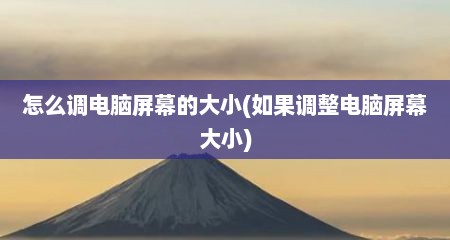 怎么调电脑屏幕的大小(如果调整电脑屏幕大小)