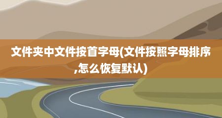 文件夹中文件按首字母(文件按照字母排序,怎么恢复默认)