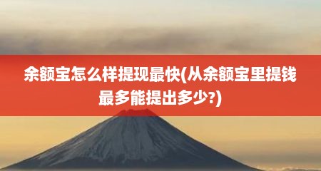 余额宝怎么样提现最快(从余额宝里提钱最多能提出多少?)