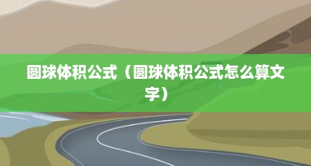 圆球体积公式（圆球体积公式怎么算文字）