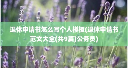 退休申请书怎么写个人模板(退休申请书范文大全(共9篇)公务员)