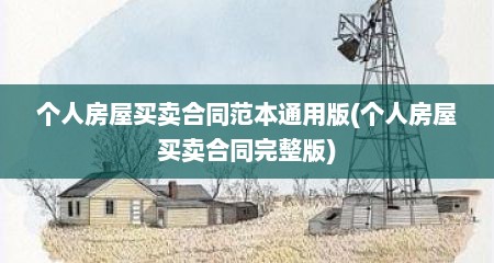 个人房屋买卖合同范本通用版(个人房屋买卖合同完整版)