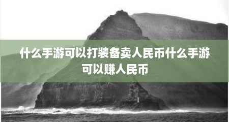 什么手游可以打装备卖人民币什么手游可以赚人民币
