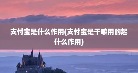 支付宝是什么作用(支付宝是干嘛用的起什么作用)