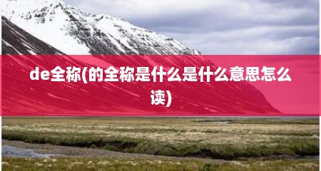 de全称(的全称是什么是什么意思怎么读)