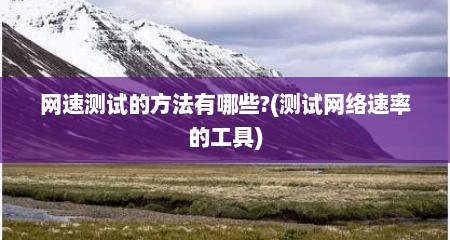 网速测试的方法有哪些?(测试网络速率的工具)