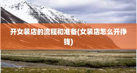 开女装店的流程和准备(女装店怎么开挣钱)