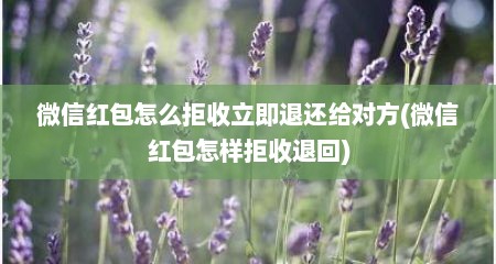 微信红包怎么拒收立即退还给对方(微信红包怎样拒收退回)