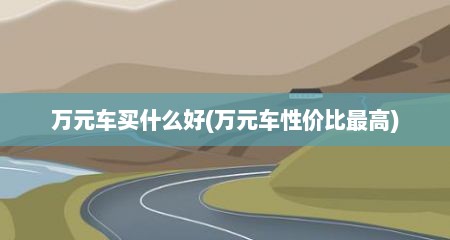 万元车买什么好(万元车性价比最高)