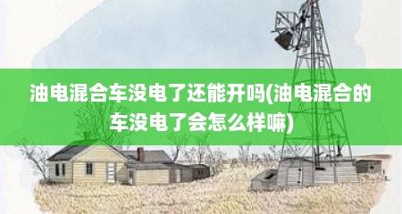 油电混合车没电了还能开吗(油电混合的车没电了会怎么样嘛)