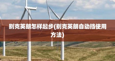 别克英朗怎样起步(别克英朗自动挡使用方法)