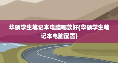 华硕学生笔记本电脑哪款好(华硕学生笔记本电脑配置)