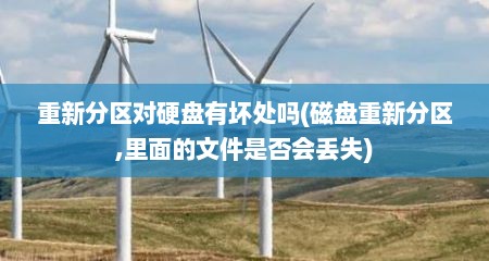 重新分区对硬盘有坏处吗(磁盘重新分区,里面的文件是否会丢失)