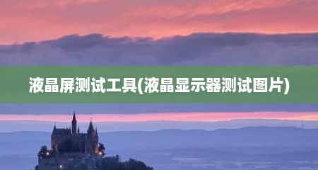 液晶屏测试工具(液晶显示器测试图片)