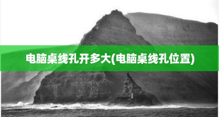 电脑桌线孔开多大(电脑桌线孔位置)